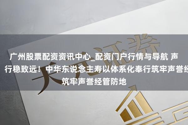 广州股票配资资讯中心_配资门户行情与导航 声誉筑基，行稳致远！中华东说念主寿以体系化奉行筑牢声誉经管防地